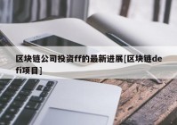 区块链公司投资ff的最新进展[区块链defi项目]