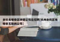 余杭有哪些区块链公司在招聘[杭州余杭区有哪些互联网公司]